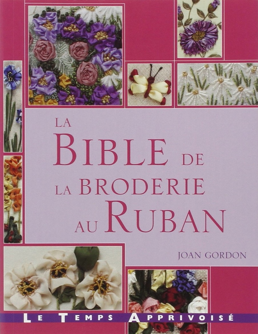 Bible De La Broderie Au Ruban (The Ribbon Embroidery Bible)